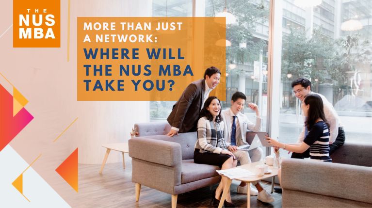 More Than Just A Network: Where Will The NUS MBA Take You? – MBA